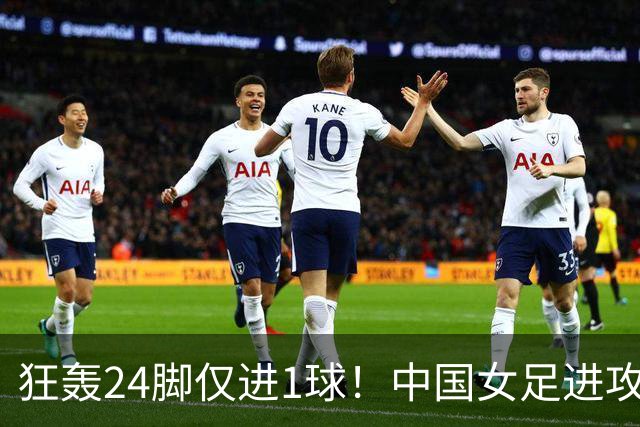 狂轰24脚仅进1球！中国女足进攻效率堪忧无缘亚运连胜